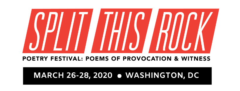 Split This Rock logo with the following text: Poetry Festival: Poems of Provocation & Witness. March 26-28, 2020. Washington, DC.