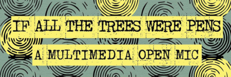 If All The Trees Were Pens: A Multimedia Open Mic with yellow and blue spirals in the background.