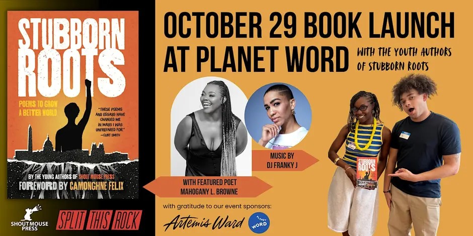 On the left, the book cover of Stubborn Roots, which features the silhouette of a young person holding their fist in the air overlaid with a silhouette of the Washington, D.C. skyline. Shout Mouse Press and Split This Rock’s logos are below. To the right, event information and photos of some of the featured performers.   